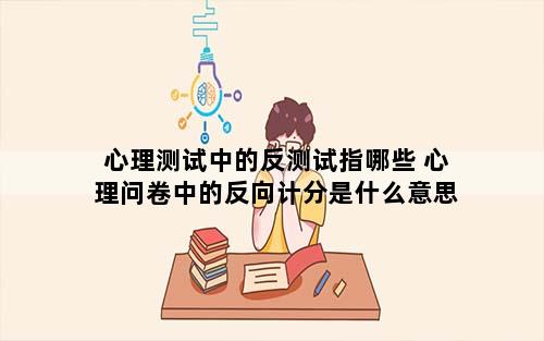 心理测试中的反测试指哪些 心理问卷中的反向计分是什么意思